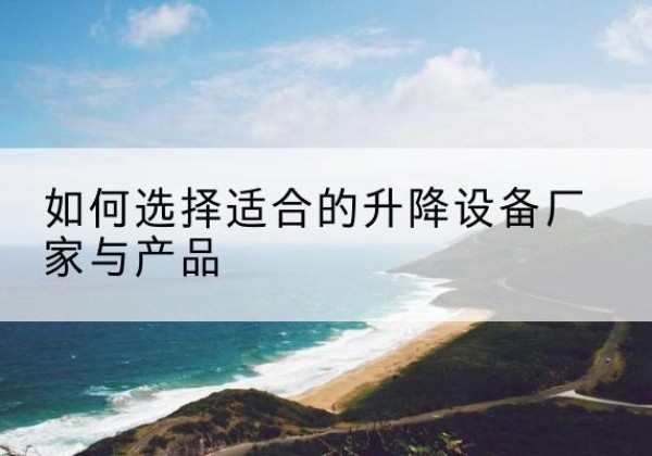 宜君电动升降平台厂家-如何选择适合的升降设备厂家与产品